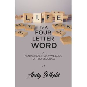Life Is a Four-Letter Word: A Mental Health Survival Guide for Professionals --
